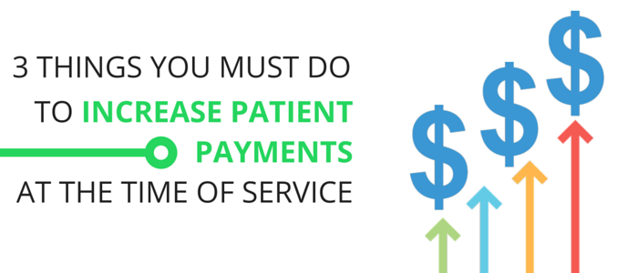 3_THINGS_YOU_MUST_DO_TO_INCREASE_PATIENT_PAYMENTSAT_THE_TIME_OF_SERVICE.png